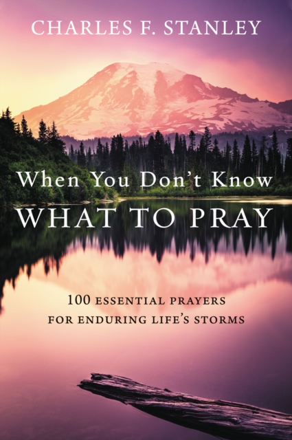 When You Don't Know What to Pray : 100 Essential Prayers for Enduring Life's Storms, Hardback Book