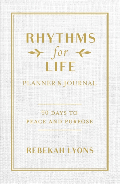 Rhythms for Life Planner and Journal : 90 Days to Peace and Purpose, Hardback Book