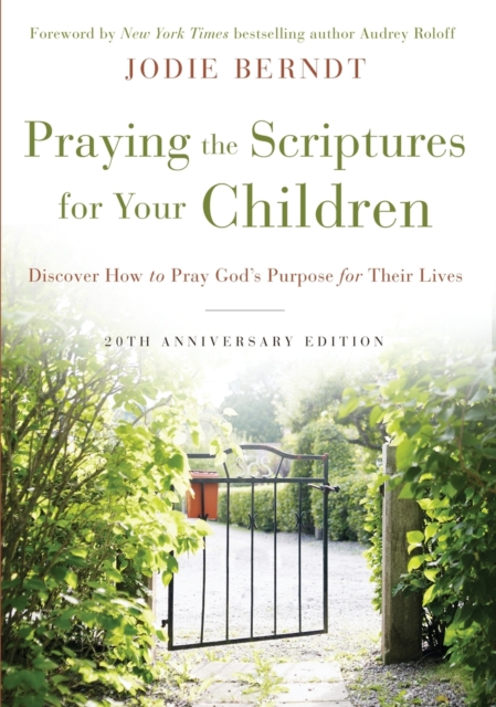 Praying the Scriptures for Your Children 20th Anniversary Edition : Discover How to Pray God's Purpose for Their Lives, Paperback / softback Book