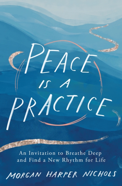 Peace Is a Practice : An Invitation to Breathe Deep and Find a New Rhythm for Life, Hardback Book