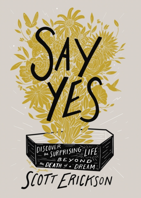 Say Yes : Discover the Surprising Life beyond the Death of a Dream, Hardback Book