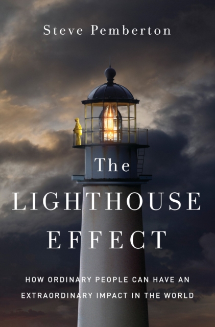 The Lighthouse Effect : How Ordinary People Can Have an Extraordinary Impact in the World, Hardback Book