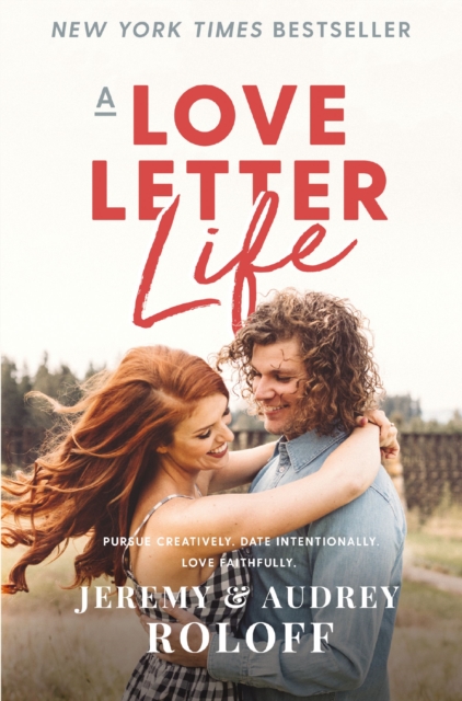 A Love Letter Life : Pursue Creatively. Date Intentionally. Love Faithfully., Paperback / softback Book
