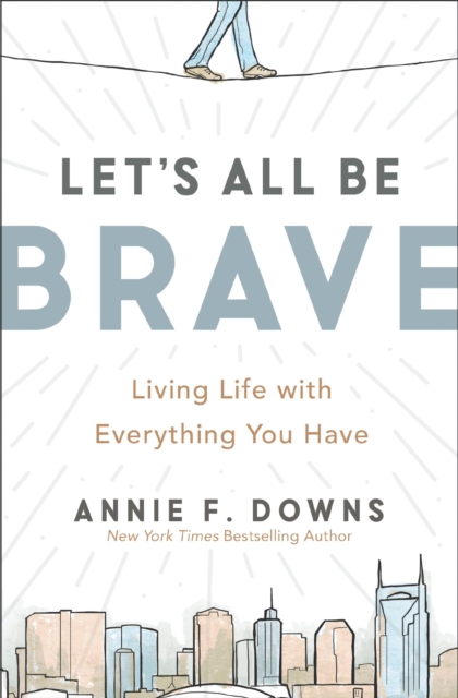 Let's All Be Brave : Living Life with Everything You Have, Paperback / softback Book