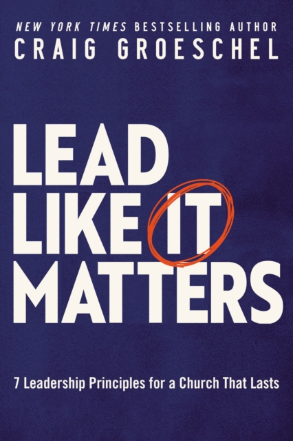 Lead Like It Matters : 7 Leadership Principles for a Church That Lasts, Hardback Book