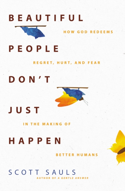 Beautiful People Don't Just Happen : How God Redeems Regret, Hurt, and Fear in the Making of Better Humans, EPUB eBook