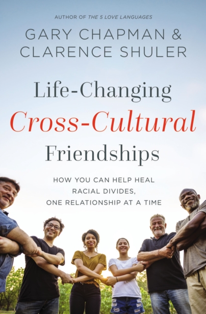 Life-Changing Cross-Cultural Friendships : How You Can Help Heal Racial Divides, One Relationship at a Time, Paperback / softback Book