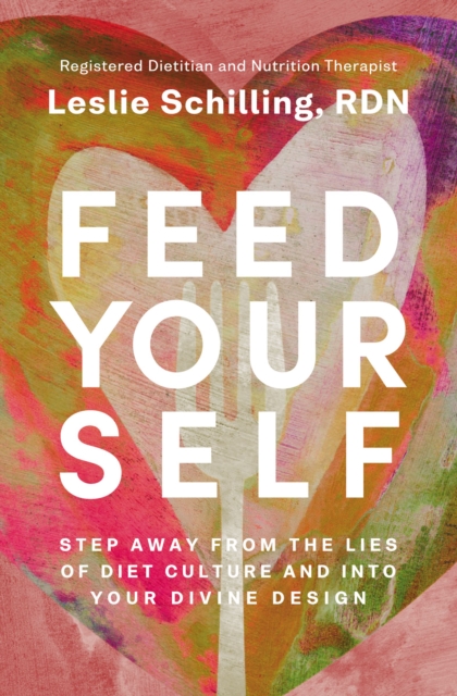 Feed Yourself : Step Away from the Lies of Diet Culture and into Your Divine Design, Paperback / softback Book