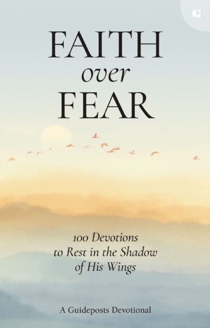 Faith over Fear : 100 Devotions to Rest in the Shadow of His Wings, EPUB eBook