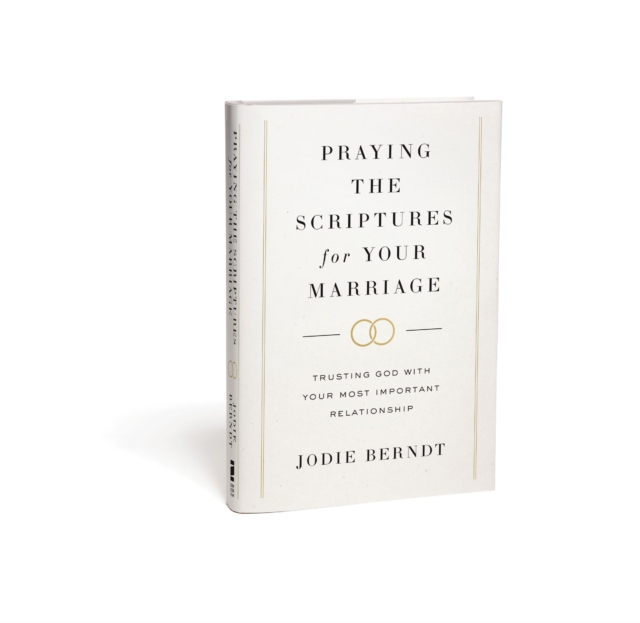 Praying the Scriptures for Your Marriage : Trusting God with Your Most Important Relationship, Hardback Book