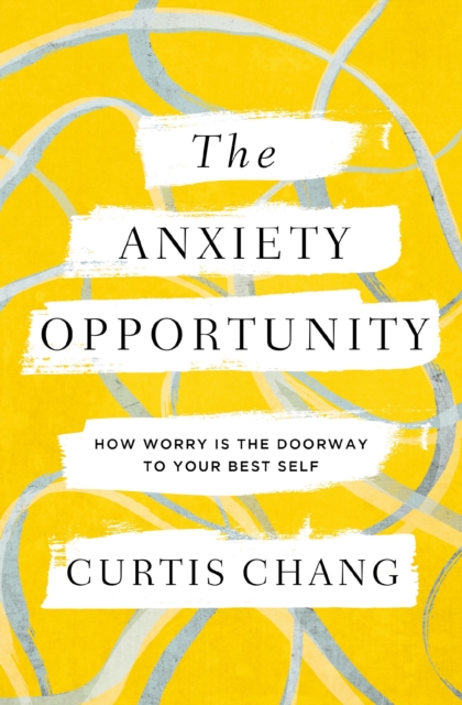 The Anxiety Opportunity : How Worry Is the Doorway to Your Best Self, Paperback / softback Book