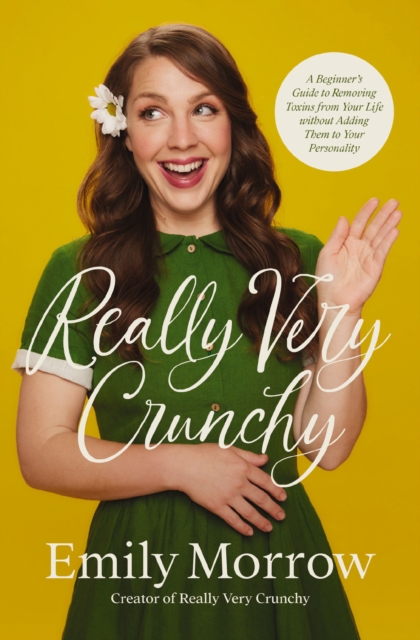 Really Very Crunchy : A Beginner's Guide to Removing Toxins from Your Life without Adding Them to Your Personality, Paperback / softback Book