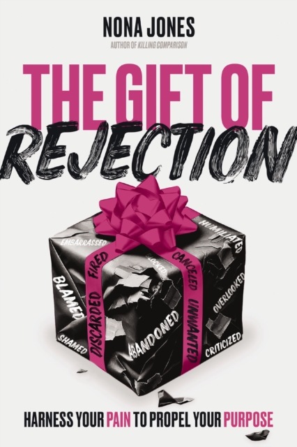 The Gift of Rejection : Harness Your Pain to Propel Your Purpose, Hardback Book