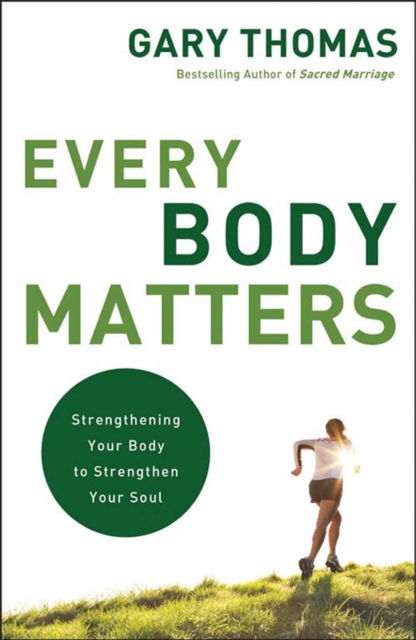 Every Body Matters : Strengthening Your Body to Strengthen Your Soul, EPUB eBook