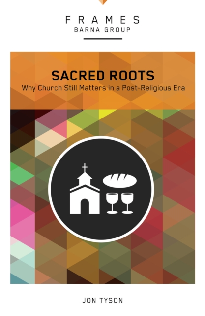 Sacred Roots (Frames Series) : Why the Church Still Matters, EPUB eBook