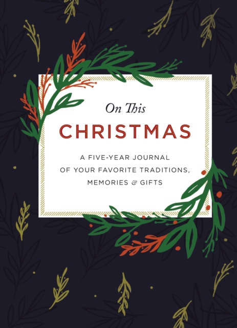 On This Christmas : A Five-Year Journal of Your Favorite Traditions, Memories, and Gifts, Hardback Book