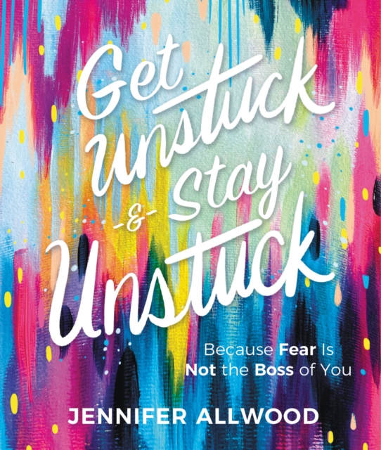 Get Unstuck and Stay Unstuck : Because Fear Is Not the Boss of You, EPUB eBook
