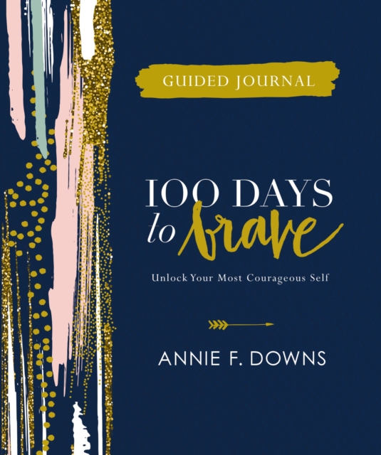 100 Days to Brave Guided Journal : Unlock Your Most Courageous Self, Hardback Book