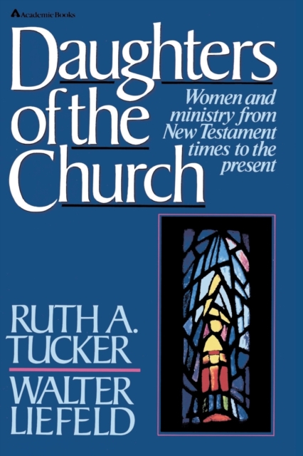Daughters of the Church : Women and ministry from New Testament times to the present, Paperback / softback Book