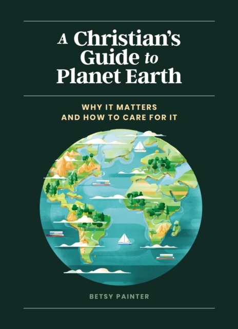 A Christian's Guide to Planet Earth : Why It Matters and How to Care for It, EPUB eBook