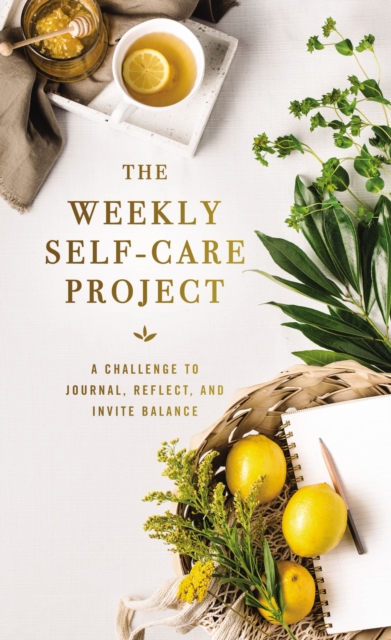 The Weekly Self-Care Project : A Challenge to Journal, Reflect, and Invite Balance, Hardback Book