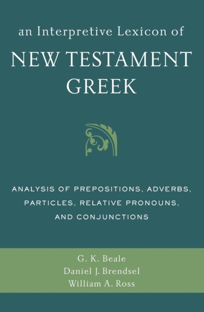 An Interpretive Lexicon of New Testament Greek : Analysis of Prepositions, Adverbs, Particles, Relative Pronouns, and Conjunctions, Paperback / softback Book