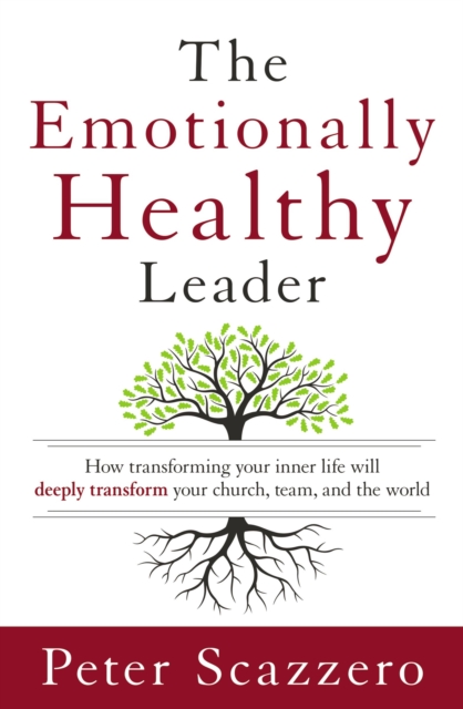 The Emotionally Healthy Leader : How Transforming Your Inner Life Will Deeply Transform Your Church, Team, and the World, EPUB eBook