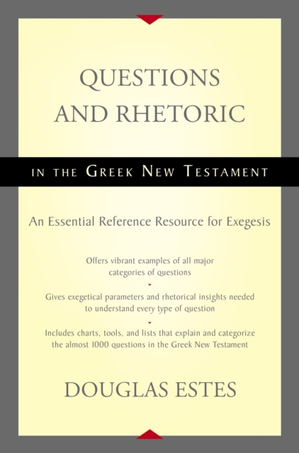 Questions and Rhetoric in the Greek New Testament : An Essential Reference Resource for Exegesis, Hardback Book