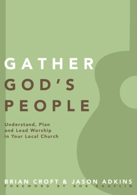 Gather God's People : Understand, Plan, and Lead Worship in Your Local Church, Paperback / softback Book
