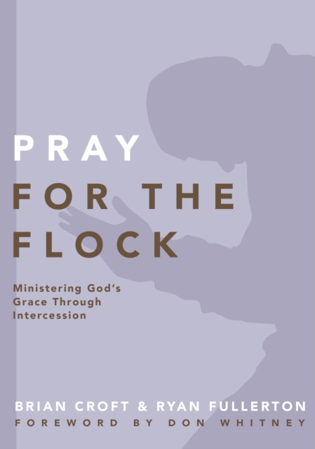 Pray for the Flock : Ministering God's Grace Through Intercession, Paperback / softback Book