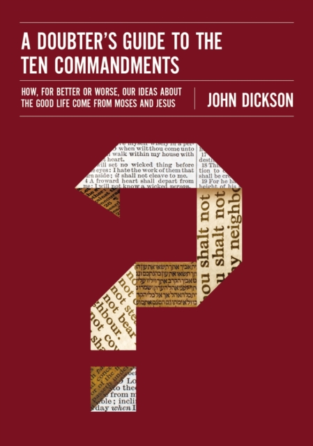 A Doubter's Guide to the Ten Commandments : How, for Better or Worse, Our Ideas about the Good Life Come from Moses and Jesus, Paperback / softback Book