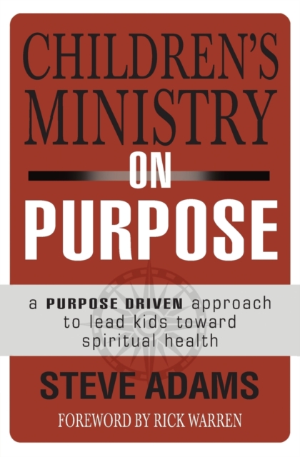 Children's Ministry on Purpose : A Purpose Driven Approach to Lead Kids toward Spiritual Health, Paperback / softback Book