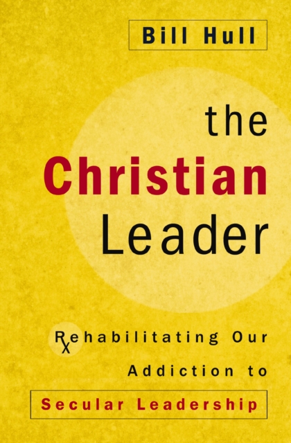 The Christian Leader : Rehabilitating Our Addiction to Secular Leadership, EPUB eBook