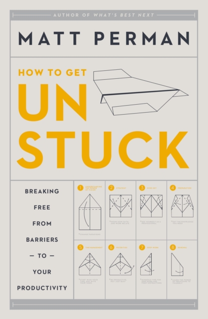 How to Get Unstuck : Breaking Free from Barriers to Your Productivity, Hardback Book