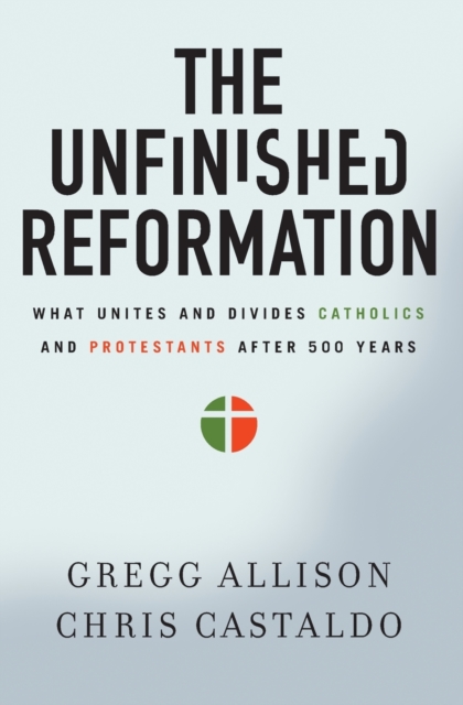 The Unfinished Reformation : What Unites and Divides Catholics and Protestants After 500 Years, Paperback / softback Book