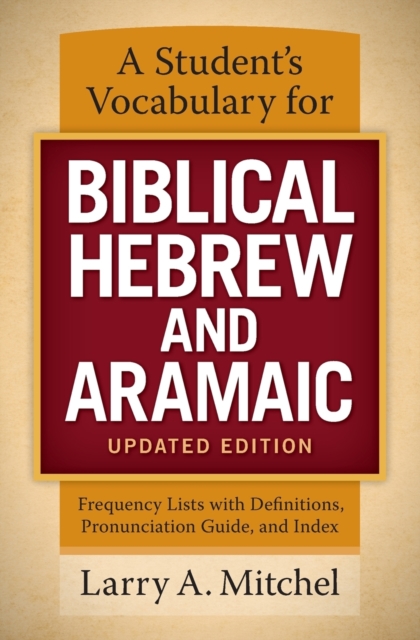 A Student's Vocabulary for Biblical Hebrew and Aramaic, Updated Edition : Frequency Lists with Definitions, Pronunciation Guide, and Index, Paperback / softback Book