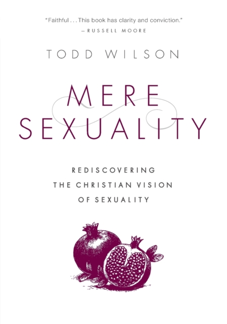 Mere Sexuality : Rediscovering the Christian Vision of Sexuality, Paperback / softback Book