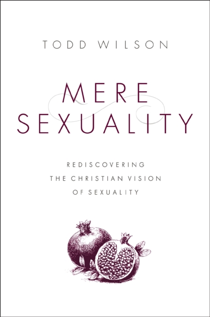 Mere Sexuality : Rediscovering the Christian Vision of Sexuality, EPUB eBook