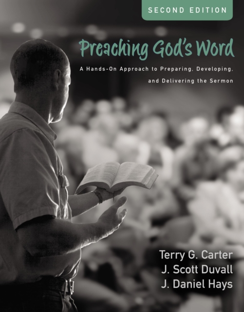Preaching God's Word, Second Edition : A Hands-On Approach to Preparing, Developing, and Delivering the Sermon, Hardback Book