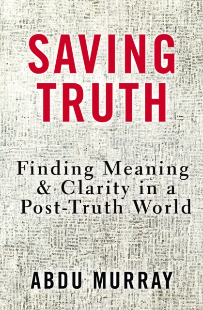 Saving Truth : Finding Meaning and Clarity in a Post-Truth World, Hardback Book
