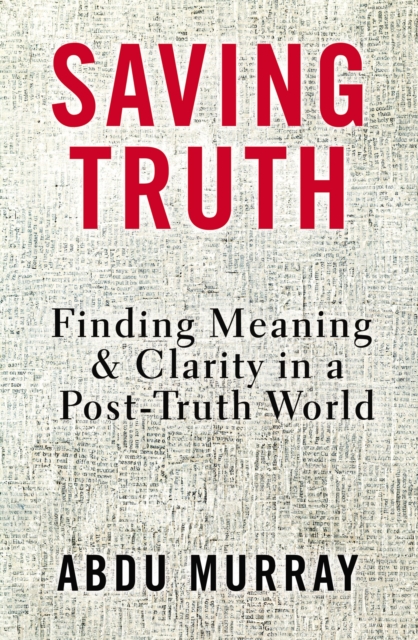Saving Truth : Finding Meaning and Clarity in a Post-Truth World, EPUB eBook