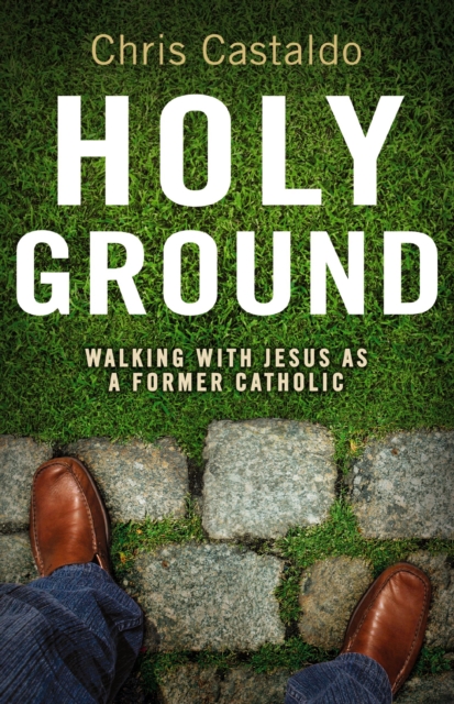 Holy Ground : Walking with Jesus as a Former Catholic, EPUB eBook