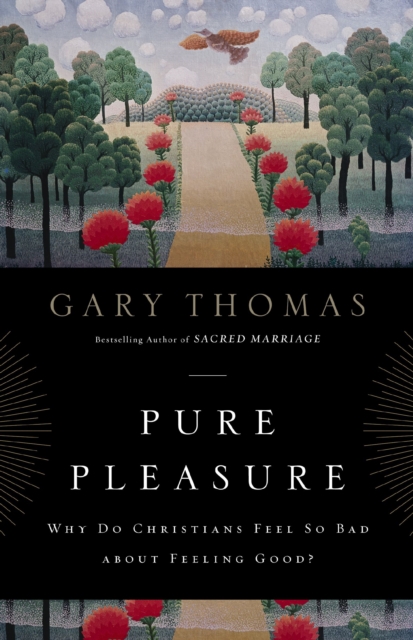 Pure Pleasure : Why Do Christians Feel So Bad about Feeling Good?, EPUB eBook