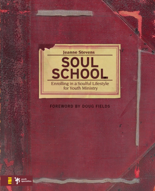 Soul School : Enrolling in a Soulful Lifestyle for Youth Ministry, EPUB eBook