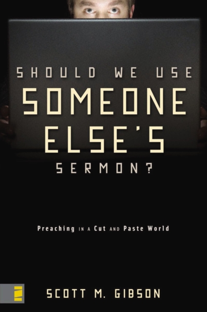 Should We Use Someone Else's Sermon? : Preaching in a Cut-and-Paste World, EPUB eBook