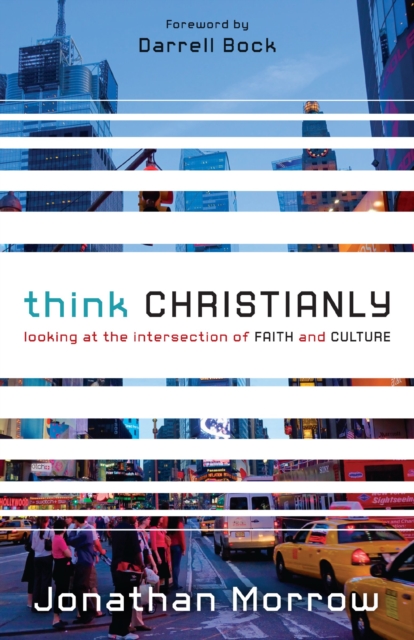 Think Christianly : Looking at the Intersection of Faith and Culture, EPUB eBook