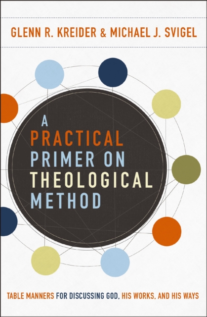 A Practical Primer on Theological Method : Table Manners for Discussing God, His Works, and His Ways, EPUB eBook