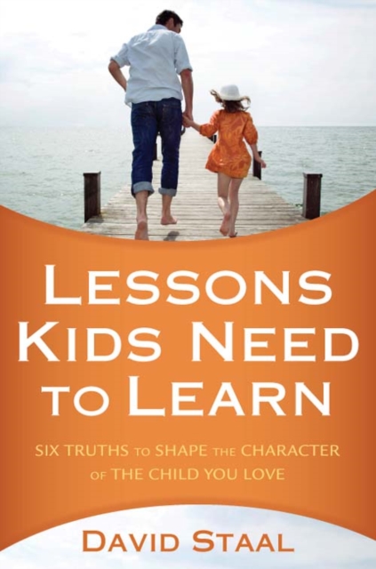 Lessons Kids Need to Learn : Six Truths to Shape the Character of the Child You Love, EPUB eBook