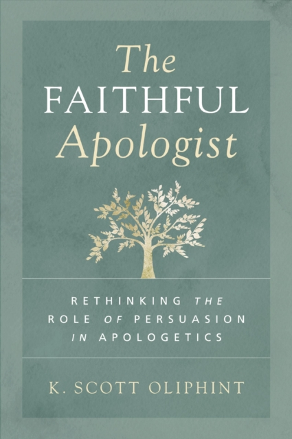 The Faithful Apologist : Rethinking the Role of Persuasion in Apologetics, Paperback / softback Book