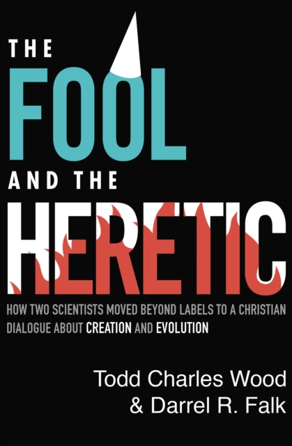 The Fool and the Heretic : How Two Scientists Moved beyond Labels to a Christian Dialogue about Creation and Evolution, Paperback / softback Book